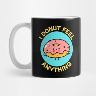 I Donut Feel Anything | Donut Pun Mug